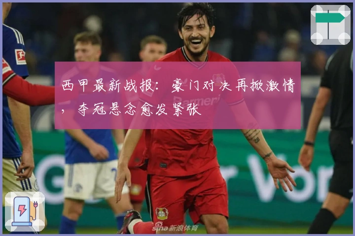 西甲最新战报：豪门对决再掀激情，夺冠悬念愈发紧张